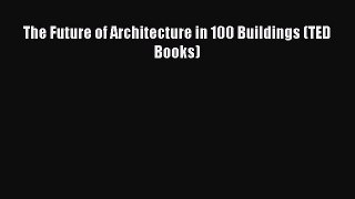 Read The Future of Architecture in 100 Buildings (TED Books) Ebook Free