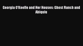 Read Georgia O'Keeffe and Her Houses: Ghost Ranch and Abiquiu Ebook Free