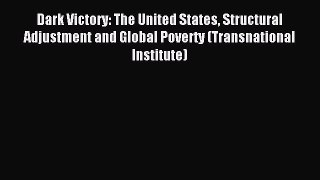 Read Dark Victory: The United States Structural Adjustment and Global Poverty (Transnational