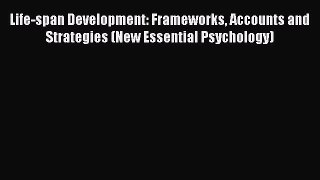[Read book] Life-span Development: Frameworks Accounts and Strategies (New Essential Psychology)