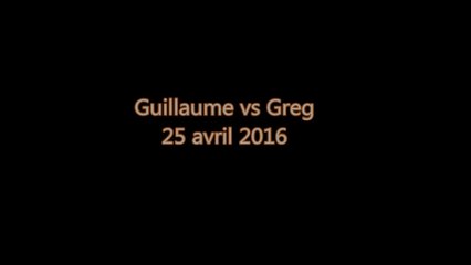 Guillaume vs Greg avril 2016
