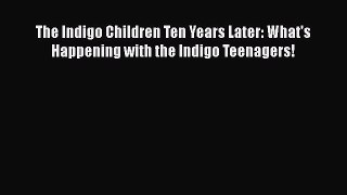 [Read book] The Indigo Children Ten Years Later: What's Happening with the Indigo Teenagers!