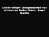 [Read book] An Outline of Piaget's Developmental Psychology for Students and Teachers: Students