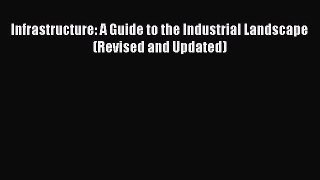 Read Infrastructure: A Guide to the Industrial Landscape (Revised and Updated) Ebook Free