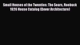 Read Small Houses of the Twenties: The Sears Roebuck 1926 House Catalog (Dover Architecture)