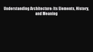 Download Understanding Architecture: Its Elements History and Meaning Ebook Free