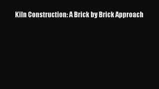 Read Kiln Construction: A Brick by Brick Approach Ebook Online