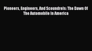 [Read Book] Pioneers Engineers And Scoundrels: The Dawn Of The Automobile In America  Read