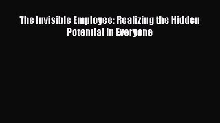 Read The Invisible Employee: Realizing the Hidden Potential in Everyone Ebook Free