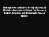 [Read Book] Making Known the Biblical History and Roots of Alcoholics Anonymous: A Fifteen