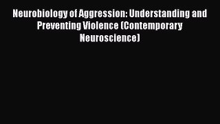 [Read book] Neurobiology of Aggression: Understanding and Preventing Violence (Contemporary
