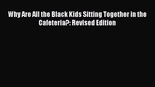 [Read book] Why Are All the Black Kids Sitting Together in the Cafeteria?: Revised Edition