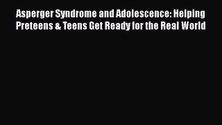 Read Asperger Syndrome and Adolescence: Helping Preteens & Teens Get Ready for the Real World