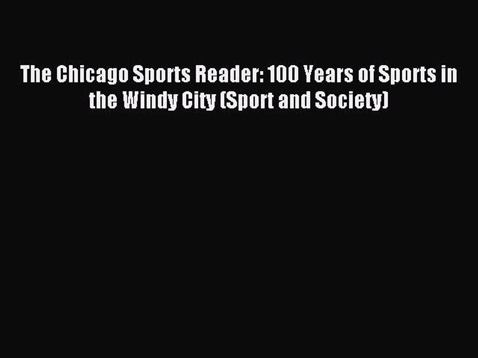Read The Chicago Sports Reader: 100 Years of Sports in the Windy City (Sport and Society) Ebook