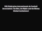 Read FIFA (Fédération Internationale de Football Association): The Men the Myths and the Money