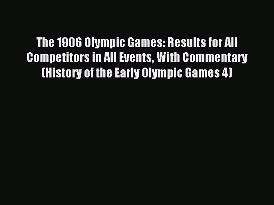 Read The 1906 Olympic Games: Results for All Competitors in All Events With Commentary (History