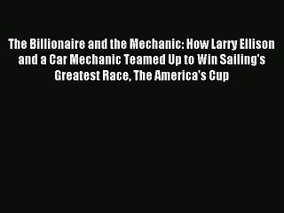 Read The Billionaire and the Mechanic: How Larry Ellison and a Car Mechanic Teamed Up to Win