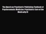 [Read book] The American Psychiatric Publishing Textbook of Psychosomatic Medicine: Psychiatric
