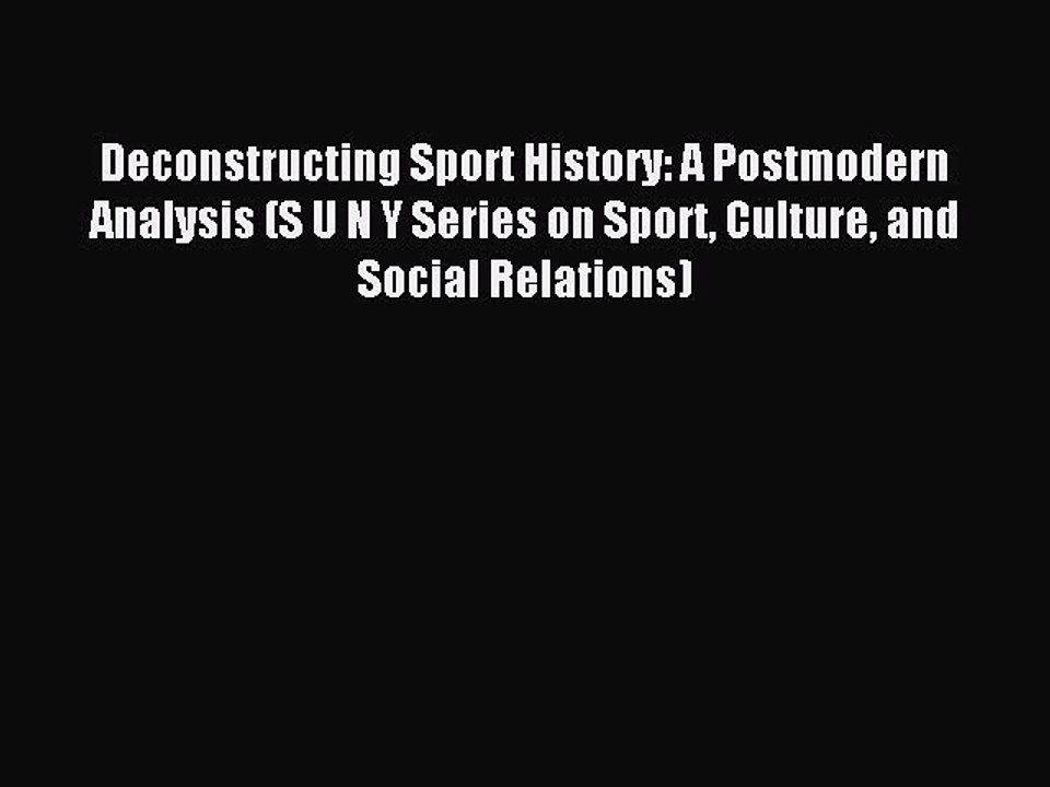 Download Deconstructing Sport History: A Postmodern Analysis (S U N Y Series on Sport Culture