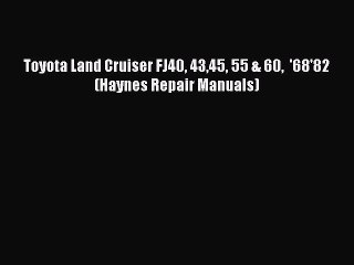 [Read Book] Toyota Land Cruiser FJ40 4345 55 & 60  '68'82 (Haynes Repair Manuals)  EBook