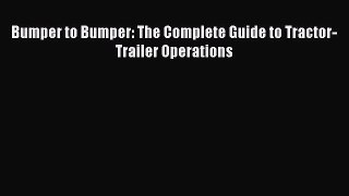 [Read Book] Bumper to Bumper: The Complete Guide to Tractor-Trailer Operations  EBook