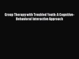 [Read book] Group Therapy with Troubled Youth: A Cognitive-Behavioral Interactive Approach