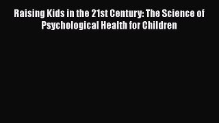 [Read book] Raising Kids in the 21st Century: The Science of Psychological Health for Children