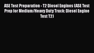 [Read Book] ASE Test Preparation - T2 Diesel Engines (ASE Test Prep for Medium/Heavy Duty Truck: