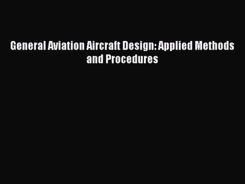 [Read Book] General Aviation Aircraft Design: Applied Methods and Procedures EBook