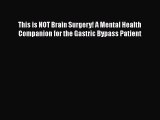 [Read Book] This is NOT Brain Surgery! A Mental Health Companion for the Gastric Bypass Patient