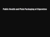 [Read Book] Public Health and Plain Packaging of Cigarettes  Read Online