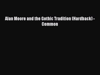 Download Alan Moore and the Gothic Tradition (Hardback) - Common PDF Free