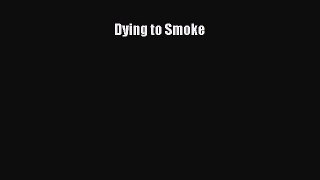 [Read Book] Dying to Smoke  EBook