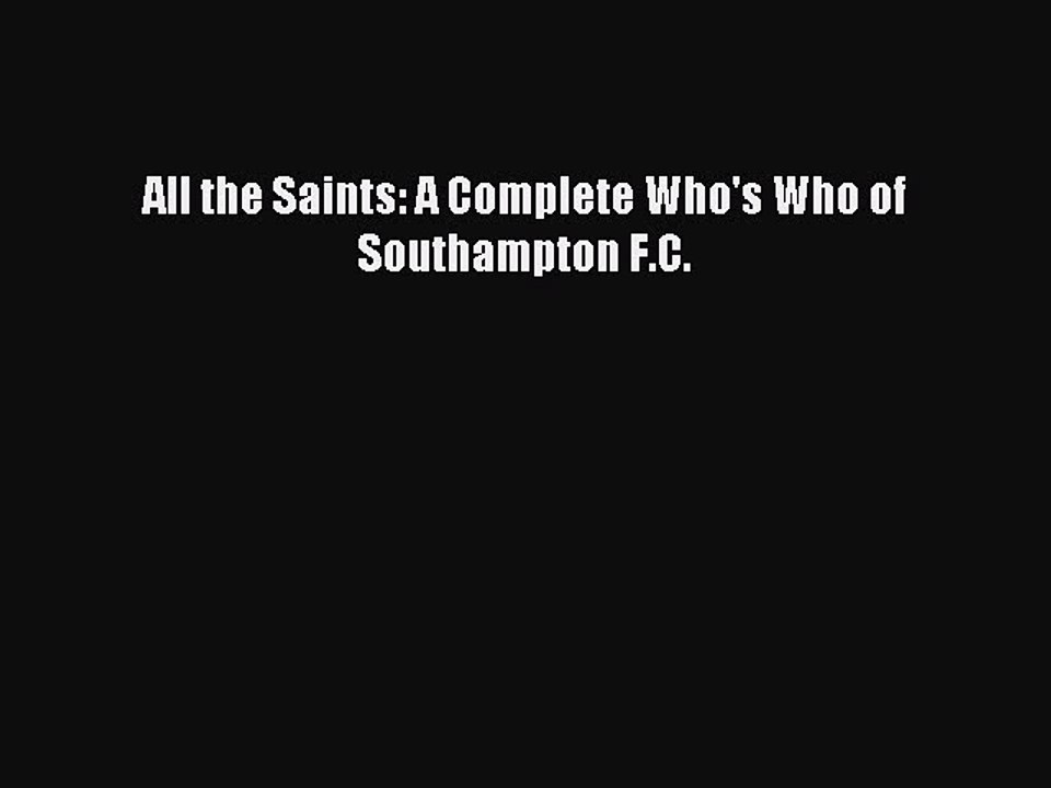 Read All the Saints: A Complete Who's Who of Southampton F.C. Ebook Free