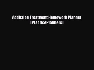 [Read Book] Addiction Treatment Homework Planner (PracticePlanners)  EBook