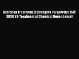 [Read Book] Addiction Treatment: A Strengths Perspective (SW 393R 23-Treatment of Chemical