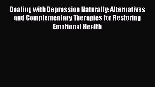Read Dealing with Depression Naturally: Alternatives and Complementary Therapies for Restoring