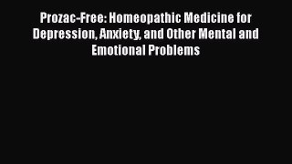 Read Prozac-Free: Homeopathic Medicine for Depression Anxiety and Other Mental and Emotional