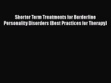 Read Shorter Term Treatments for Borderline Personality Disorders (Best Practices for Therapy)