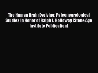 PDF The Human Brain Evolving: Paleoneurological Studies in Honor of Ralph L. Holloway (Stone