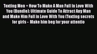 Read Texting Men + How To Make A Man Fall In Love With You (Bundle): Ultimate Guide To Attract