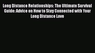 Read Long Distance Relationships: The Ultimate Survival Guide: Advice on How to Stay Connected