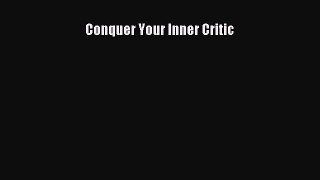 Read Conquer Your Inner Critic Ebook Free