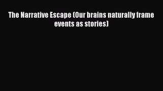 Read The Narrative Escape (Our brains naturally frame events as stories) Ebook Free