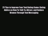 Read 25 Tips to Improve Your Text Dating Game: Dating Advice on How To Talk To Attract and