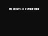 [Read Book] The Golden Years of British Trams  EBook