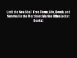 [Read Book] Until the Sea Shall Free Them: Life Death and Survival in the Merchant Marine (Bluejacket