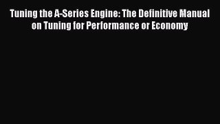 [Read Book] Tuning the A-Series Engine: The Definitive Manual on Tuning for Performance or