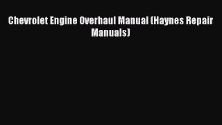 [Read Book] Chevrolet Engine Overhaul Manual (Haynes Repair Manuals)  EBook