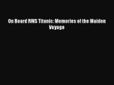 [Read Book] On Board RMS Titanic: Memories of the Maiden Voyage Free PDF